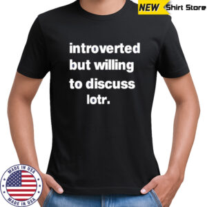 Introverted But Willing To Discuss Lotr letter shirt