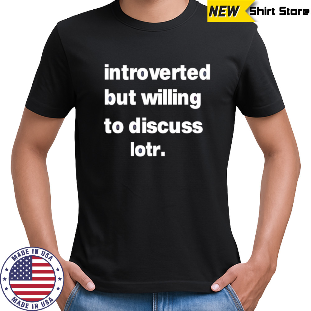 Introverted But Willing To Discuss Lotr letter shirt