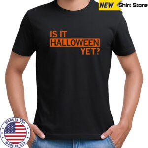 Is It Halloween Yet T-shirt