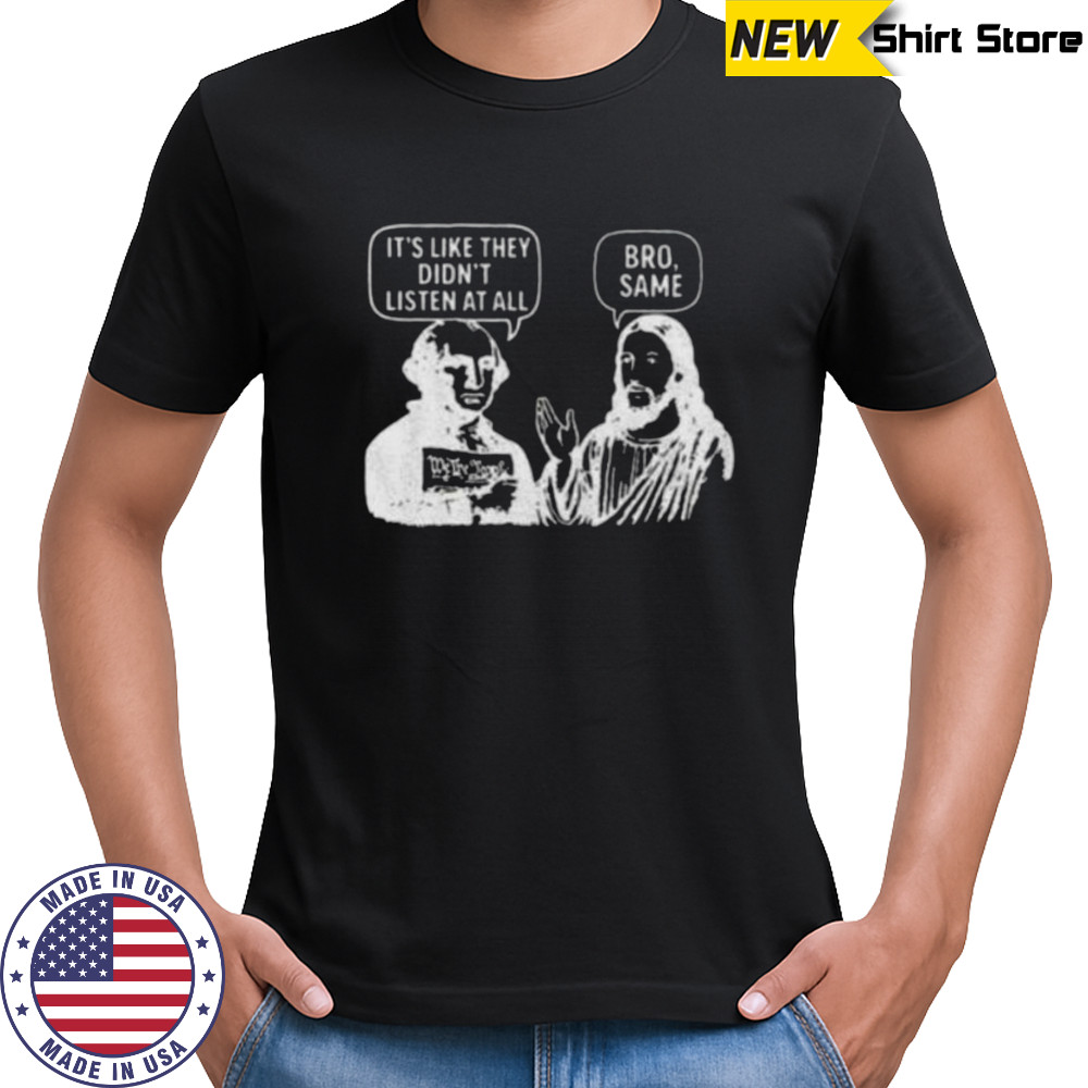 Jesus and George Washington It’s like they didn’t listen at all bro same shirt