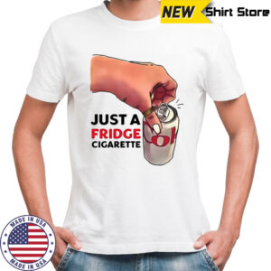 Just A Fridge Cigarette Shirt