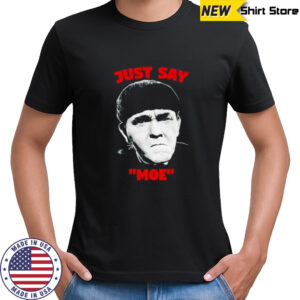 Just say Moe classic shirt