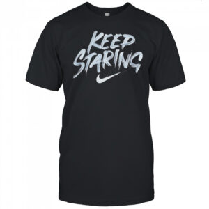 Keep Staring shirt