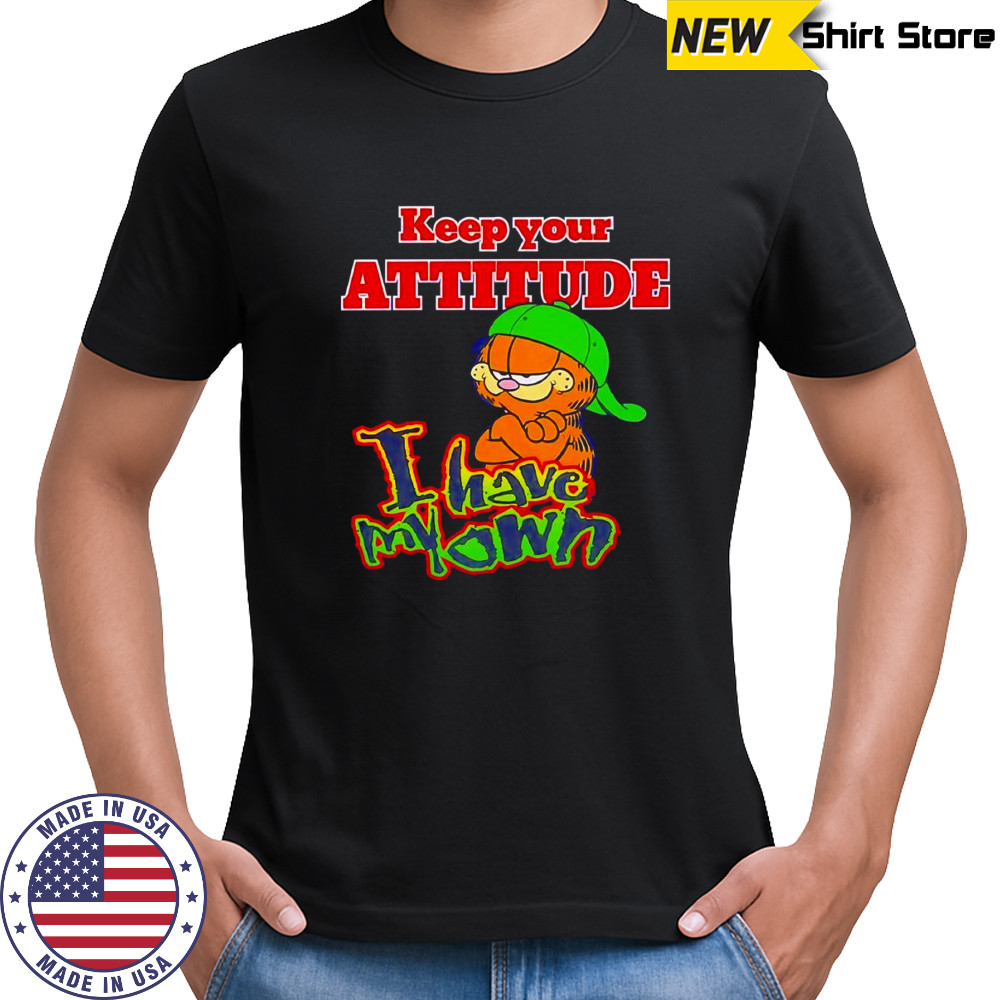 Keep your attitude I have my own shirt