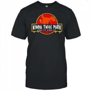 Kinda Thicc Park kinda fit kinda fat shirt
