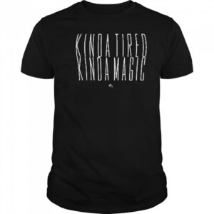 Kinda Tired, Kinda Magic T-Shirt