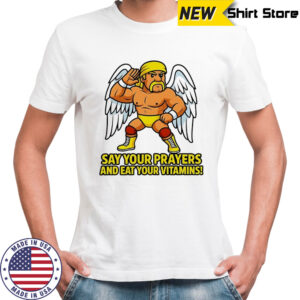 Legendary Hulk Hogan say your Prayers and eat your Vitamins shirt