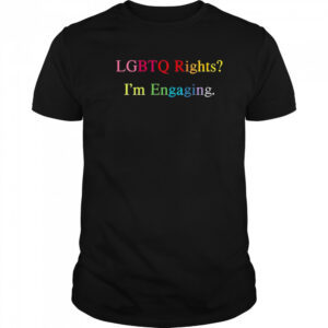 Lgbtq Rights I’m Engaging T-Shirt
