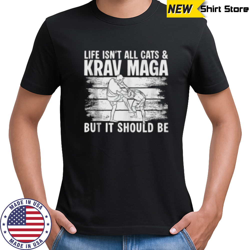 Life Isnt All Cats & Krav MAGA Martial Arts Shirt