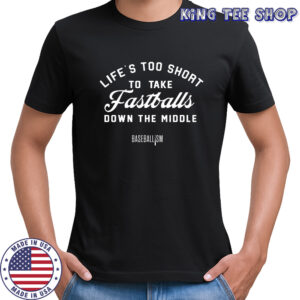 Lifes Too Short To Take Fastballs Down The Middle Baseballism Shirt