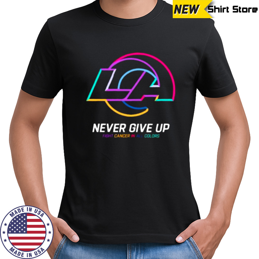 Los Angeles Rams NFL never give up fight cancer in all colors Shirt