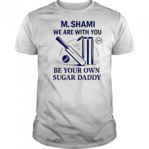 M. Shami We Are With You Be Your Own Sugar Daddy T-Shirt