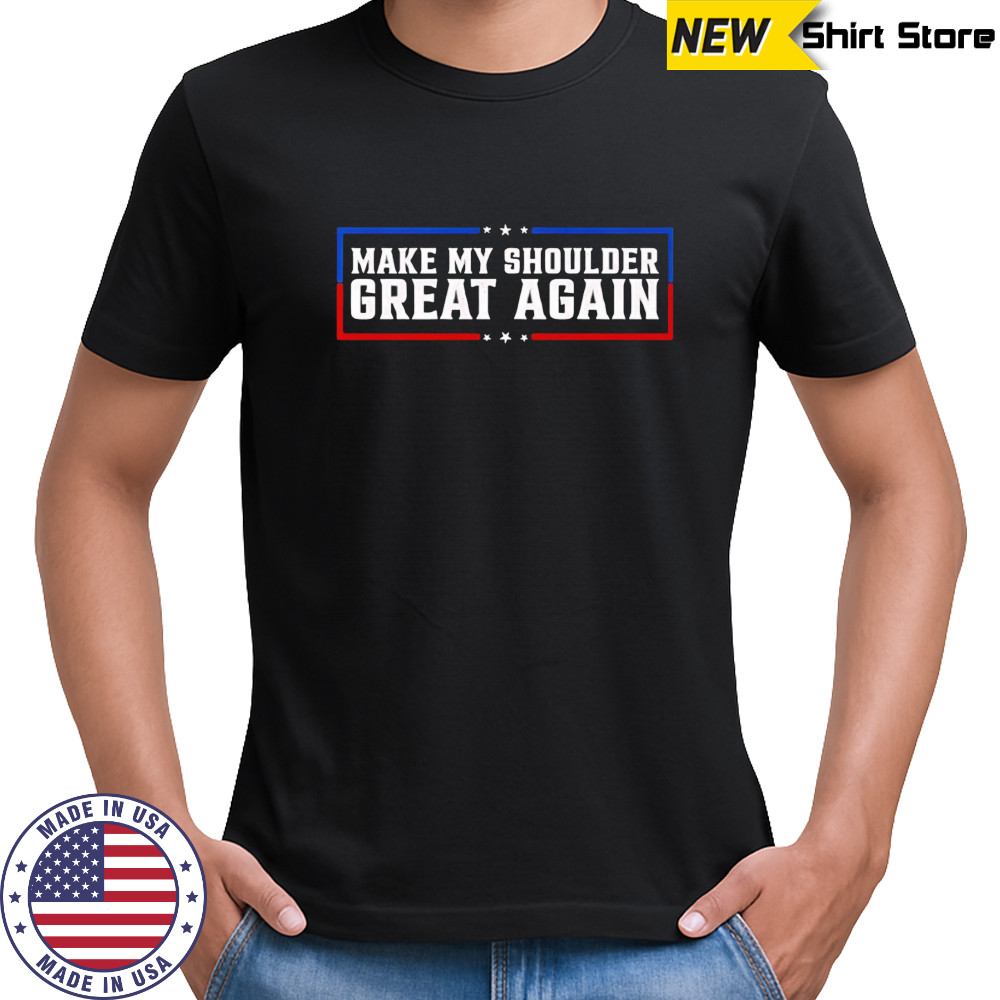 Make My Shoulder Great Again shirt