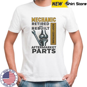 Mechanic retired and rebuilt after market parts shirt