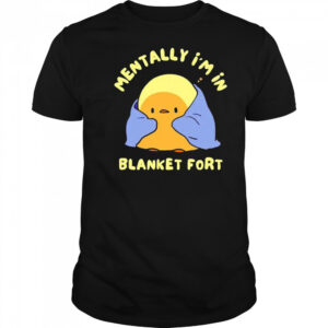 Mentally I’m in a blanket fort shirt
