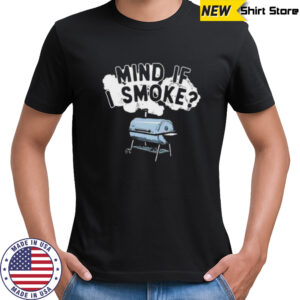 Mind if I smoke shirt