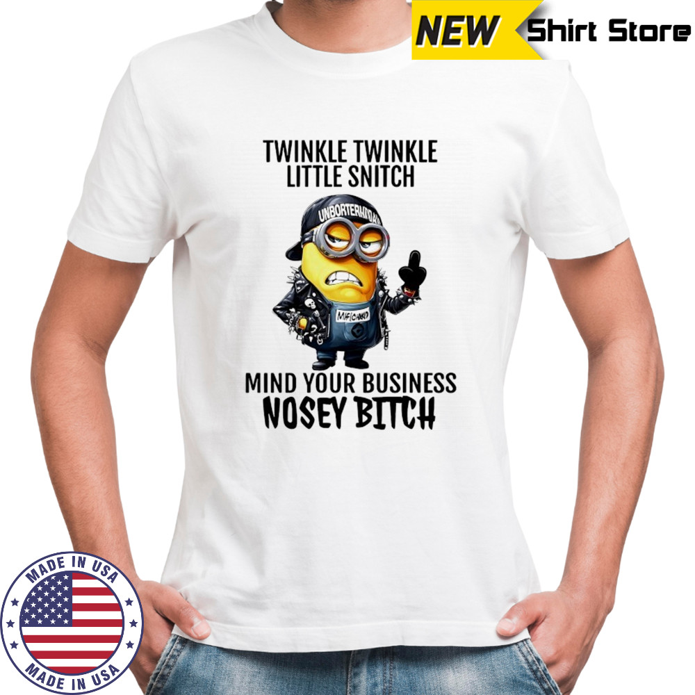 Minion Twinkle Twinkle little snitch mind your business nosey bitch shirt