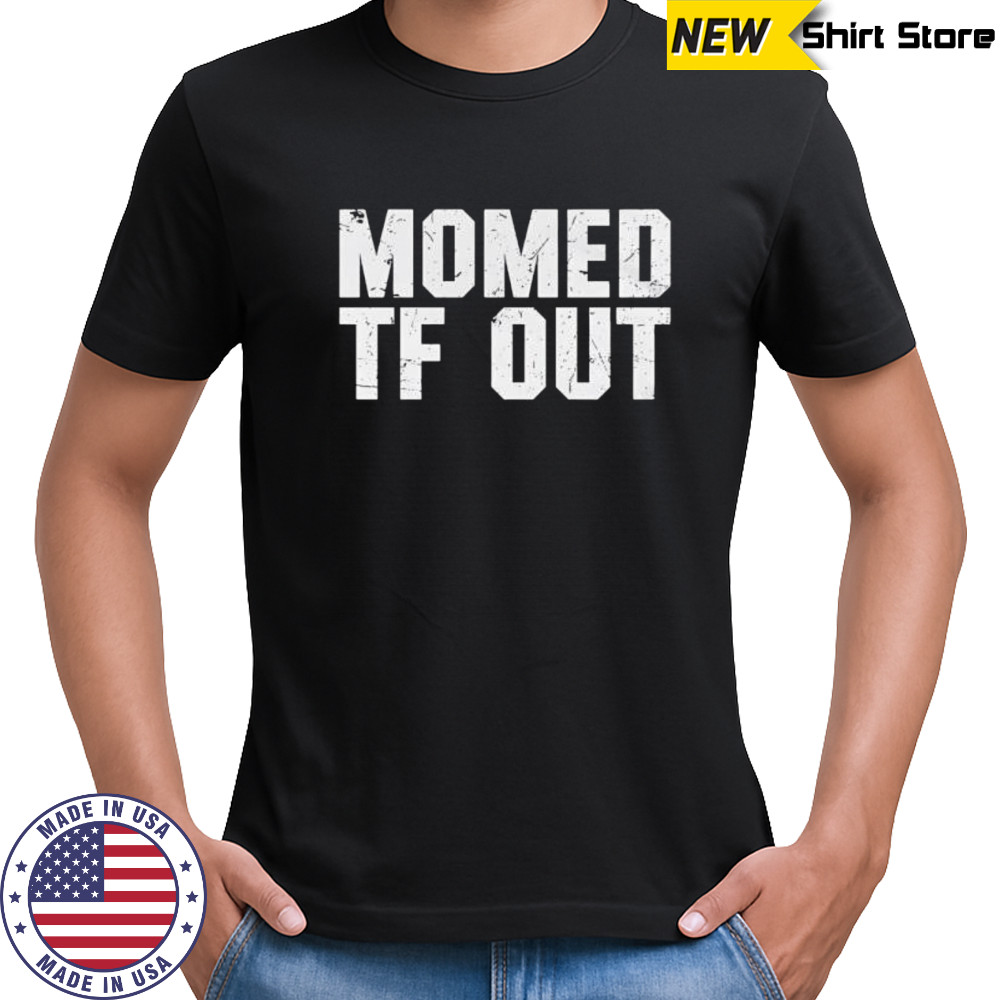 Momed Tf Out shirt