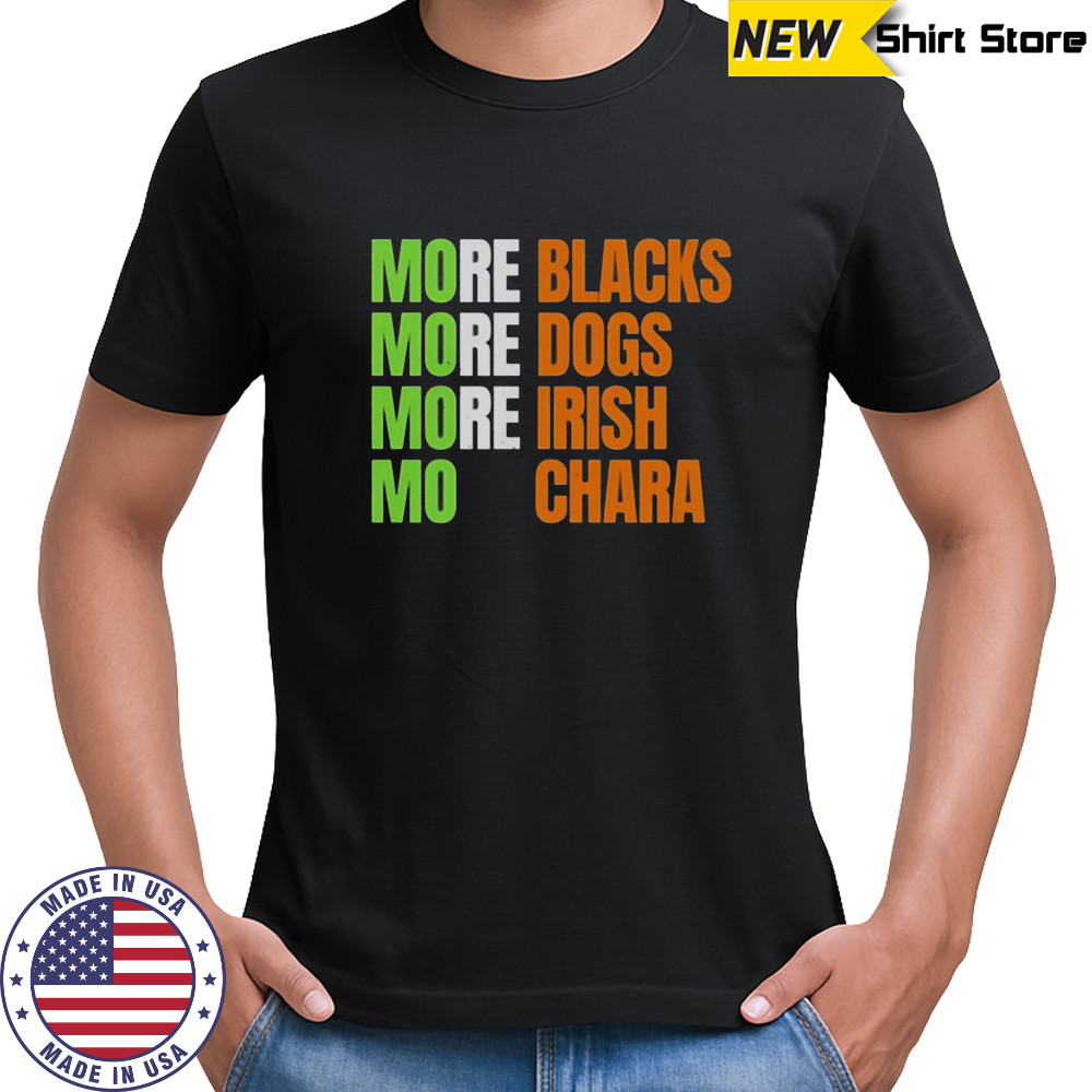 More Blacks More Dogs More Irish Mo Chara T-Shirt