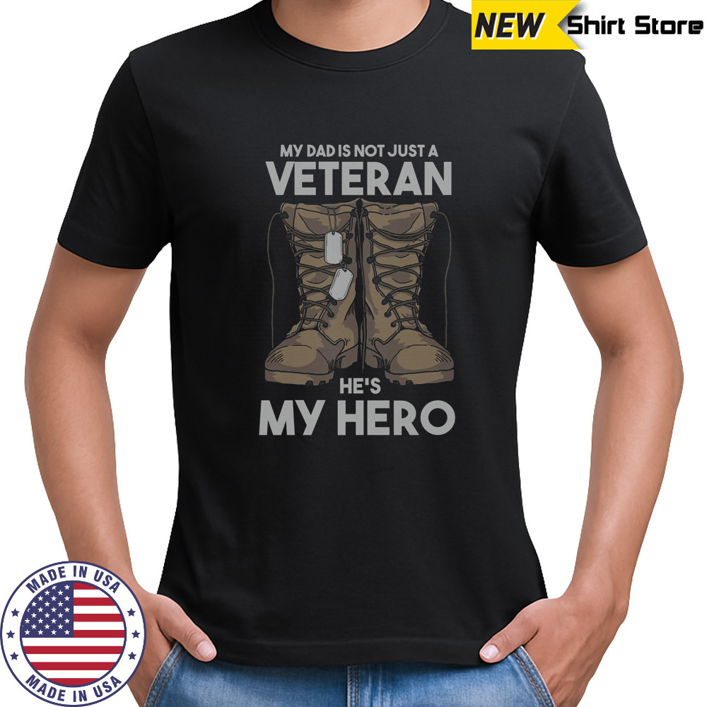 My Dad Is Not Just A Veteran He’s My Hero T-Shirt