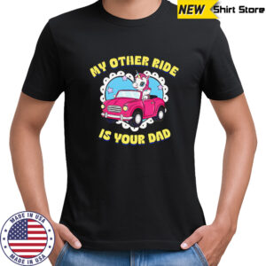 My Other Ride Is Your Dad Unicorn cute shirt