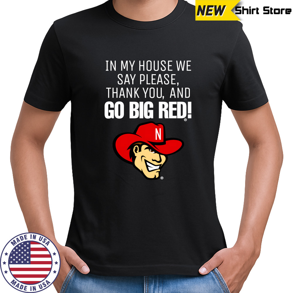 Nebraska Cornhusker in my house we say please thank you and go big red shirt