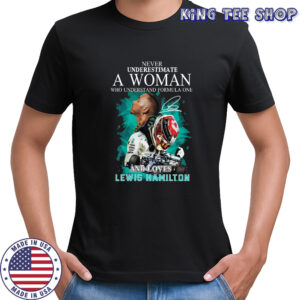 Never underestimate a woman who understand formula one and loved lewis hamilton shirt