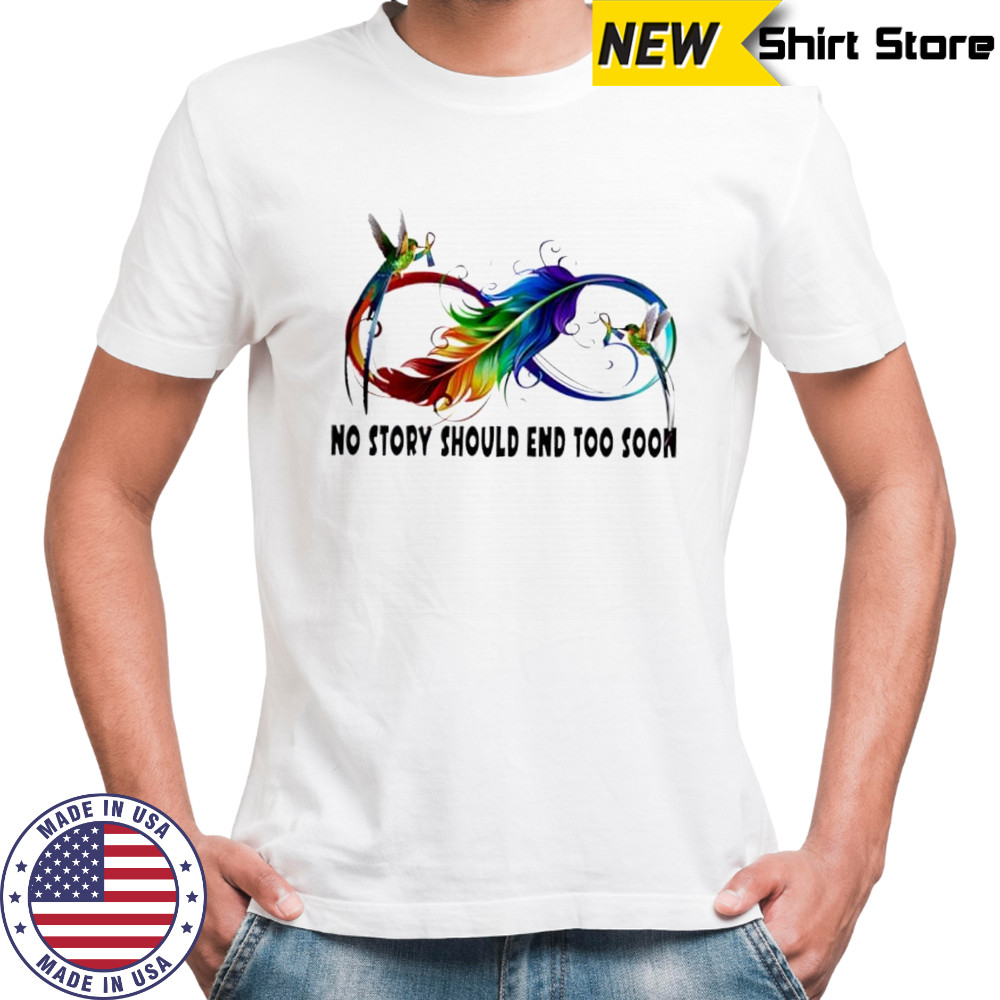 No Story Should End Too Soon shirt