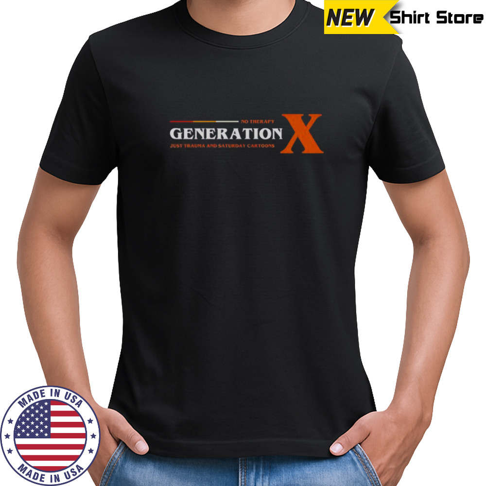 No Therapy Generation X Just Trauma And Saturday Cartoons T-Shirt