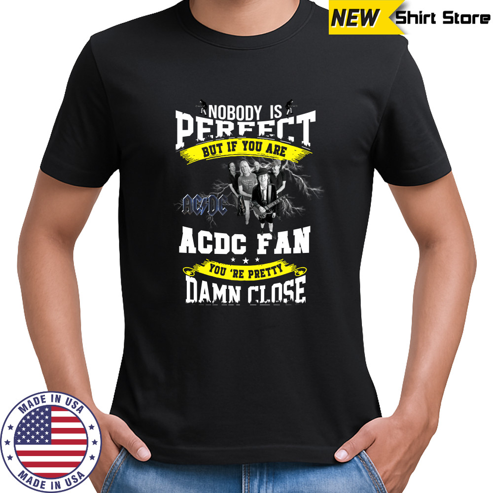 Nobody Is Perfect But If You Are ACDC Fan You’re Pretty Damn Close T-Shirt