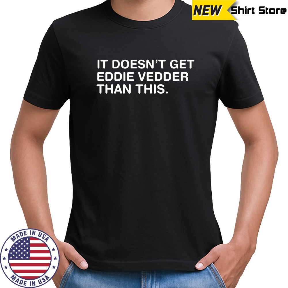 Obvious shirt it doesn’t get eddie vedder than this shirt