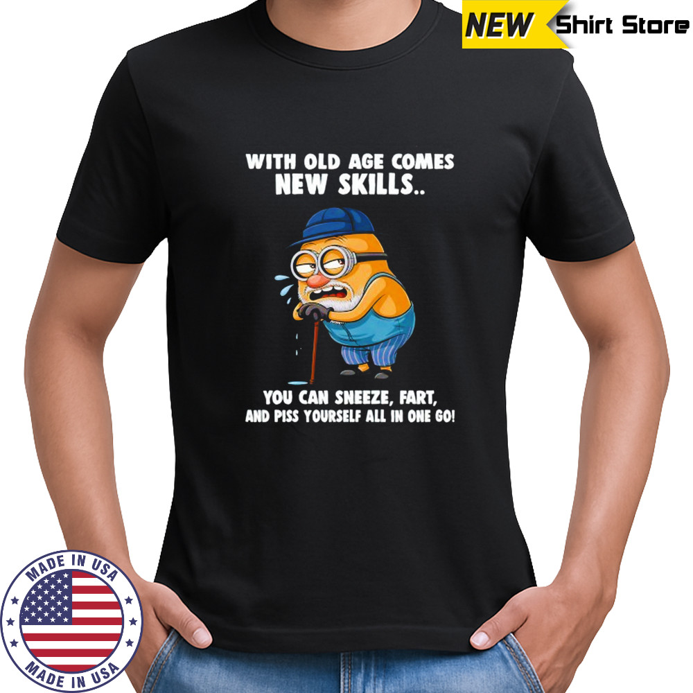 Old Minion with old age comes new skills you can sneeze fart and piss yourself all in one go shirt Old Minion with old age comes new skills you can sneeze fart and piss yourself all in one go shirt