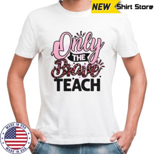 Only The Brave Teach T-Shirt