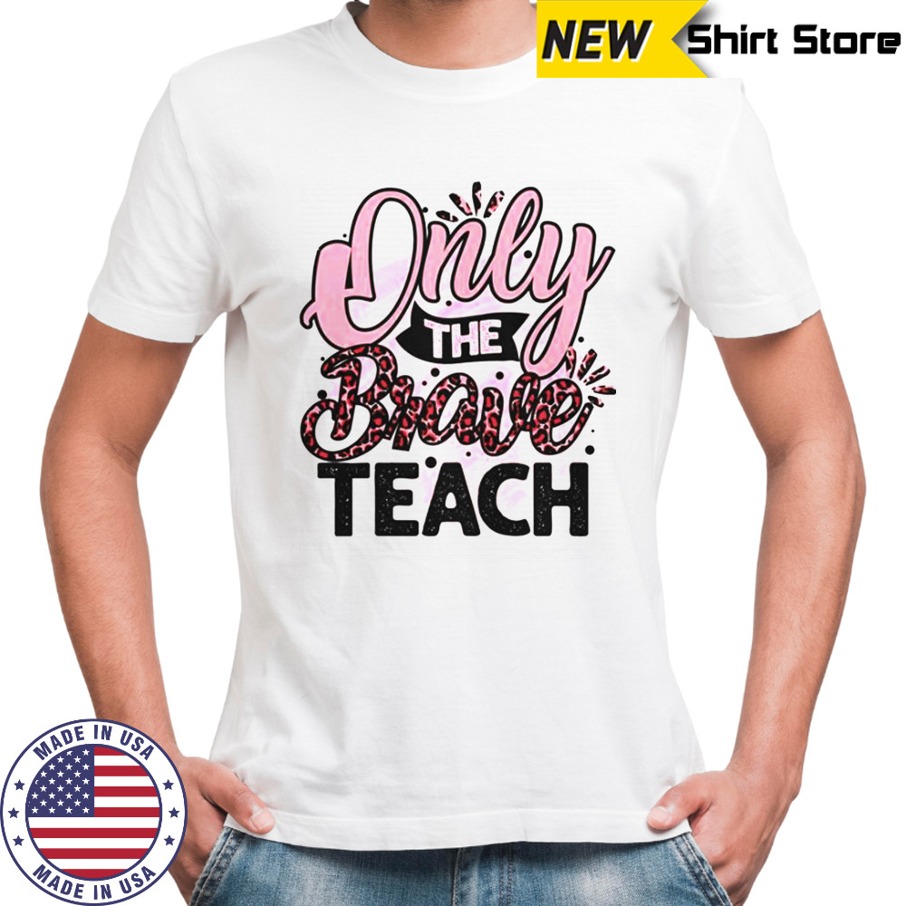 Only The Brave Teach T-Shirt