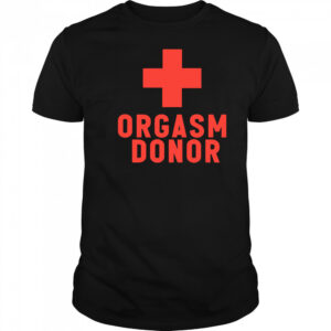 Orgasm Donor plus shirt