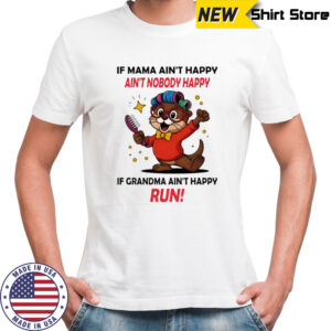 Otter if mama ain’t happy ain’t nobody happy if grandma ain’t happy run shirt