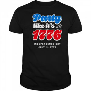 Party like it’s 1776 Independence Day Fourth of July shirt