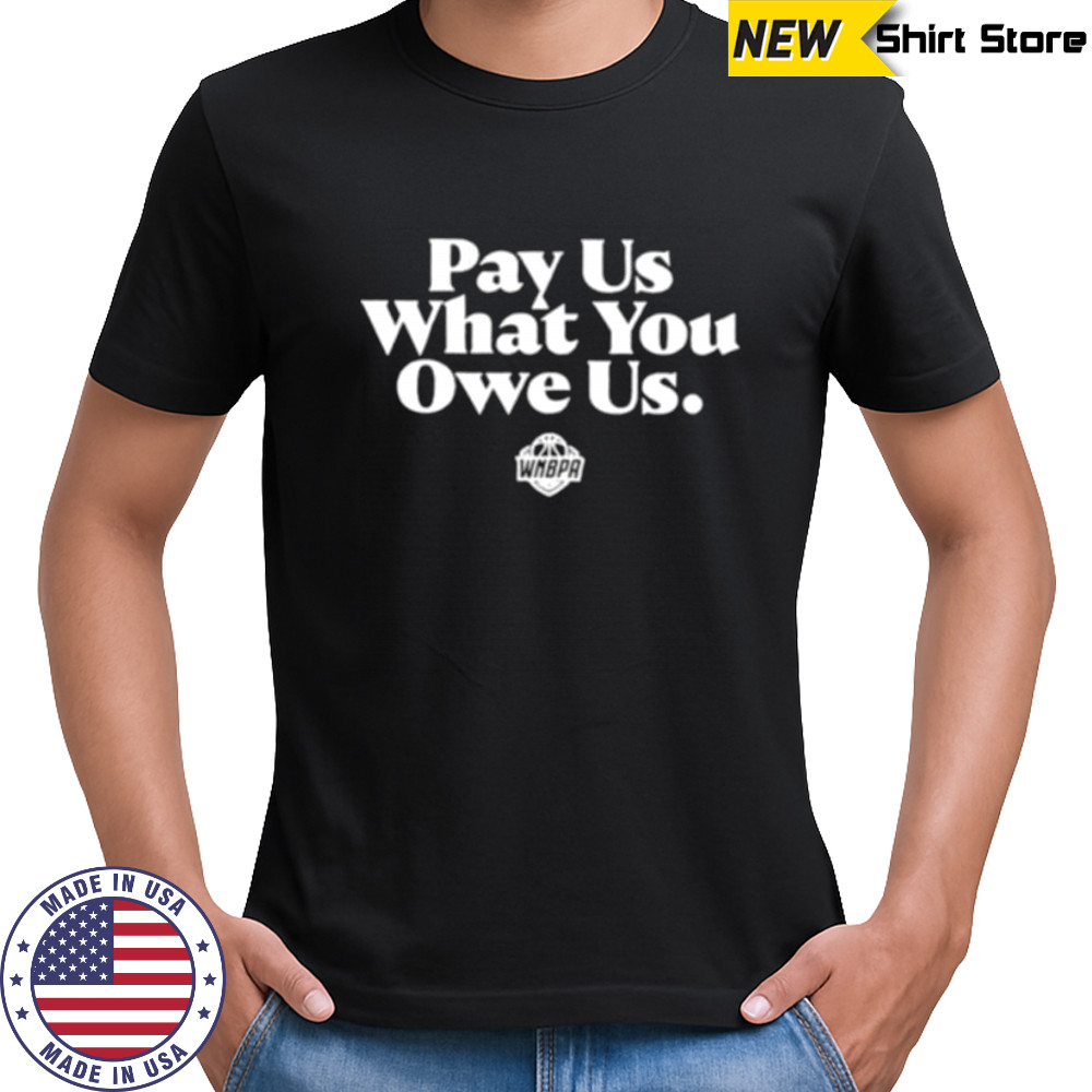 Pay us what you owe us WNBPA shirt