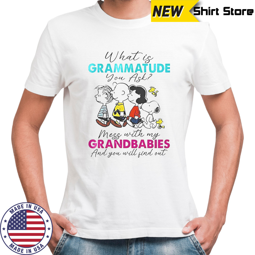 Peanuts What Is Grammatude You Ask Mess With My Grandbabies And You Will Find Out T-Shirt