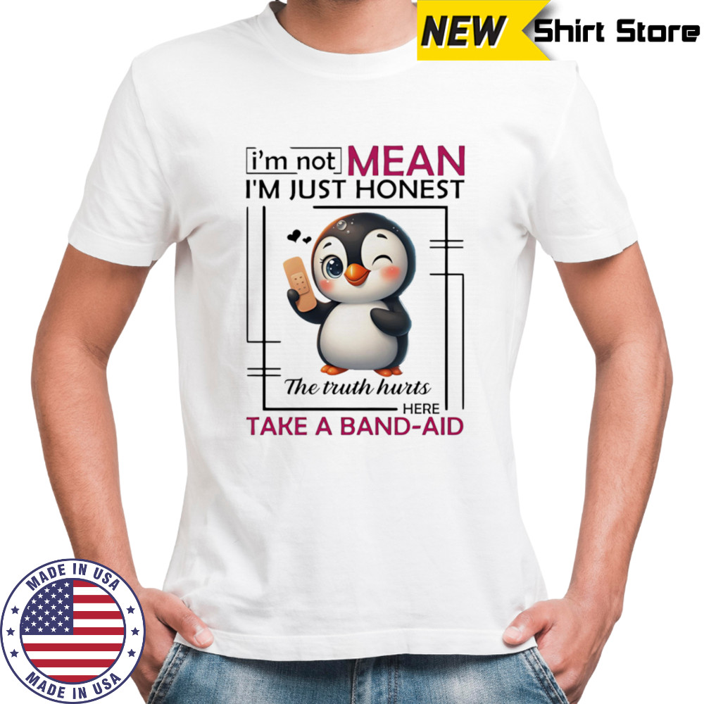 Penguin I’m not mean I’m just honest the truth hurts here take a band-aid shirt