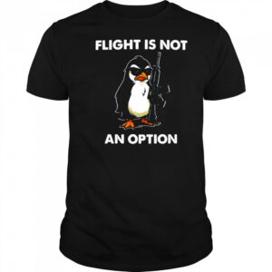 Penguins gun flight is not an option shirt