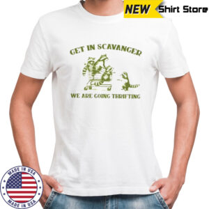 Raccoon get in scavanger we are going thrifting shirt