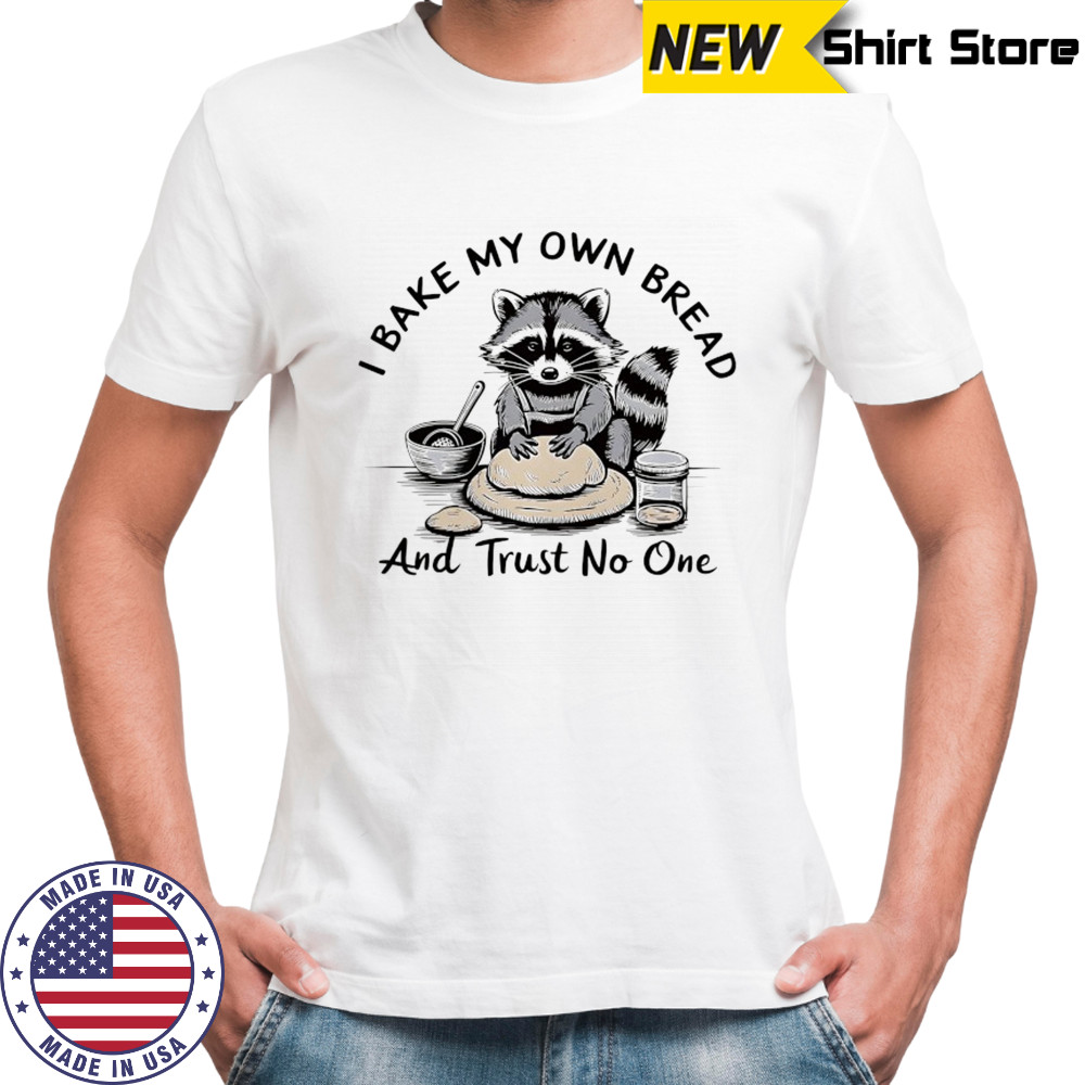 Raccoon I bake my own bread and trust no one shirt