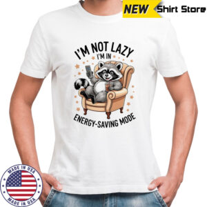 Raccoon I’m not lazy I’m in energy saving mode shirt