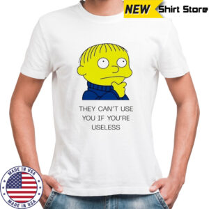 Ralph Wiggum they can’t use you if you’re useless shirt