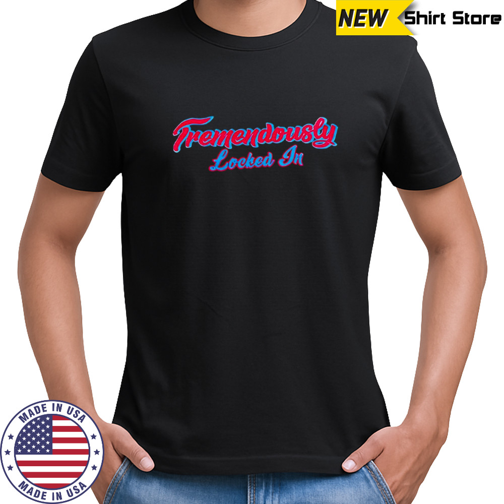 Red Sox Tremendously locked in shirt