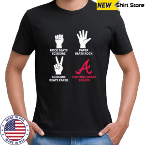 Rock Beats Scissors Paper Beats Rock Scissors Beats Paper Nothing Beats Braves shirt