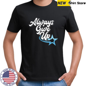 Rosscreations Always Give Up T-shirt