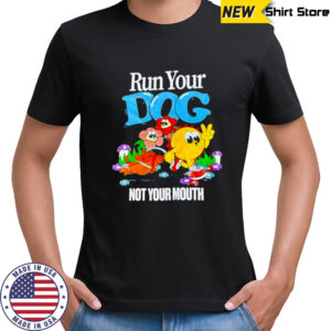 Run Your Dog Not Your Mouth cute shirt