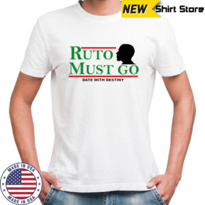 Ruto must go date with destiny shirt